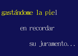 gastdndome 1a piel

en recordar

su juramento...