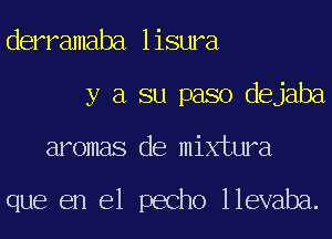 mwnmmn,Hara
y a su paso dejaba
aromas de mixtura

que en el pecho llevaba.