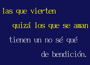 las que Vierten

quiza los que se aman

tienen un no 8 qu

de bendicidn.