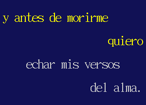 y antas cle morirme

quiero
echar mis verses

del alma.