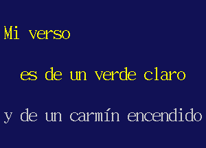 Mi verso

es de un verde Claro

y de un carmin encendido