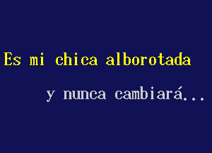 Es mi chica alborotada

y nunca cambiar ...