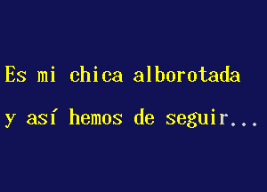 Es mi chica alborotada

y asf hemos de seguir...