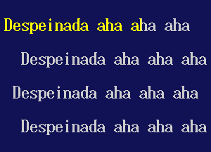 Despeinada aha aha aha
Despeinada aha aha aha
Despeinada aha aha aha
Despeinada aha aha aha