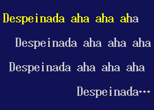 Despeinada aha aha aha
Despeinada aha aha aha
Despeinada aha aha aha

Despeinadan-