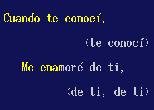 Cuando te conocf,

(te conocf)

Me enamor de ti,

(de ti, de ti)