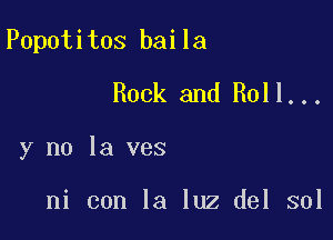 Popotitos baila
Rock and Roll...

y no la ves

ni con la luz del sol