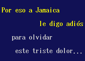 For 630 3 Jamaica

13 digo adids

para olvidar

este triste dolor...