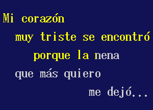 Mi corazdn
muy triste se encontrd
porque la nena

que m6s quiero

me dejd...