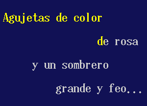 Agujetas de color

de rosa

y un sombrero

grande y fen...