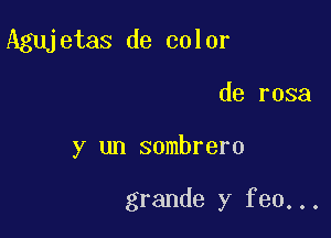 Agujetas de color

de rosa

y un sombrero

grande y fen...