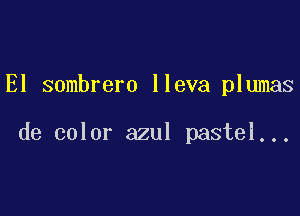 El sombrero lleva plumas

de color azul pastel...