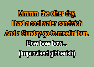 Mm mmm
UMammmm

MEI Sunday-go-to-meetin' Emil,
-mm

(Improvised gibberish)
