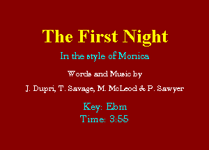 The First N ight

In the atyle of Momca

Words and Muuc by
J. Duprg T. Savage, M. McLeod (Q P Sawyer

Keyz Ebm

Time 3 55 l