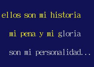 ellos son mi historia
mi pena y mi gloria

son mi personalidad...