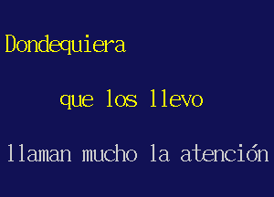 Dondequiera

que los llevo

llaman mucho 1a atencidn