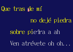 Que tras fie m1'

no deje' piedra,

sobre pie'lra a ah

Ven atre'zvete oh oh. . .