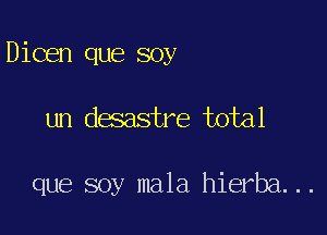 Dioen que soy

un desastre total

que soy mala hierba. ..