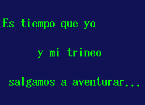 Es tiempo que yo

y mi trineo

salgamos a aventurar...