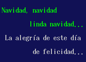 Navidad, navidad

linda navidad...

La alegrfa de este dfa

de felicidad...