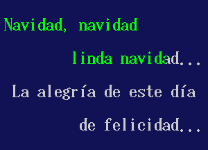 Navidad, navidad

linda navidad...

La alegrfa de este dfa

de felicidad...