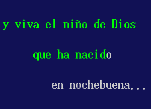 y viva el ni 0 de Dios

que ha nacido

en n00hebuena...