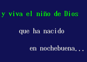 y viva el ni 0 de Dios

que ha nacido

en n00hebuena...