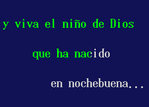 y viva el ni 0 de Dios

que ha nacido

en n00hebuena...