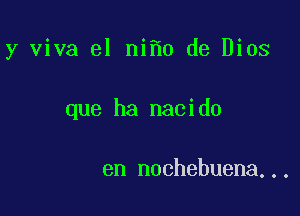 y viva el ni 0 de Dios

que ha nacido

en n00hebuena...