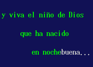 y viva el ni 0 de Dios

que ha nacido

en n00hebuena...