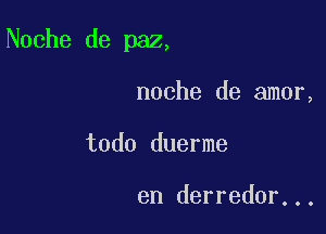 Noche de paz,

noche de amor,
todo duerme

en derredor...