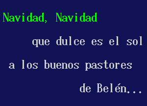 Navidad, Navidad

que dulce es el sol

a los buenos pastures

de Bel n...