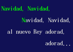 Navidad, Navidad,
Navidad, Navidad,

al nuevo Rey adorad,

adorad...