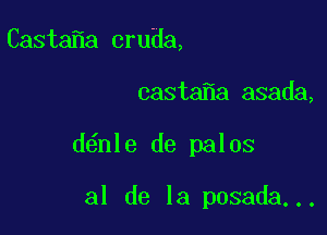 Casta a cruda,

casta a asada,

d nle de pales

31 de la posada..,