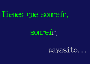 Tienas que sonrel'r,

sonrel'r,

payasito. . .