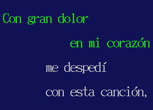 Con gran dolor

en mi corazdn

me despedi

con esta.cancidn,