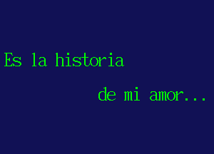 ES la historia

de mi amor...