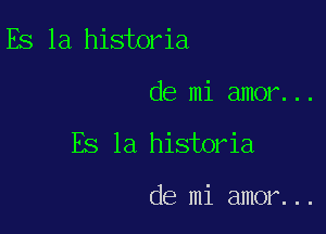 Es la historia

de mi amor...

Es la historia

de mi amor...