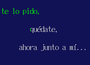 be 10 pido,

que'edate,

ahora junto a 1111'. . .