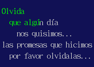 Olvida
que algljn dl'a
nos quisimos. ..
las promasas que hicimos
por favor olvidalas. ..