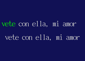 vete con ella, mi amor

vete con ella, mi amor