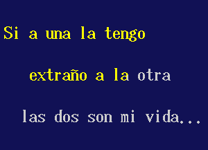 Sialmalatmgo

extra o a la otra

las dos son mi Vida...