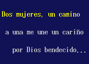 Dos mujeres, un camino
a una me une un cari 0

por Bios bendecido...