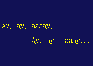 Ay, ay, aaaay,

Ay, ay, aaaay...