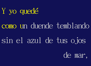 Y yo qued

como un duende temblando

sin 61 azul de tus ojos

de mar,