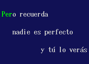 Pero recuerda

nadie es perfecto

y td 10 verds