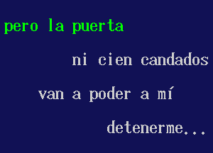 pero la puerta

ni cien candados

van a poder a mi

detenerme...