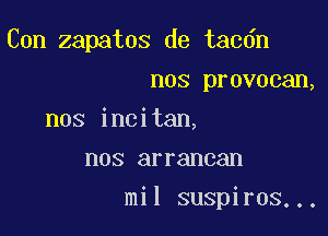 Con zapatos de tac6n

nos provocan,
nos incitan,
nos arrancan

mil suspiros...