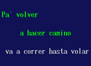 Pa volver

a hacer camino

va a correr hasta volar