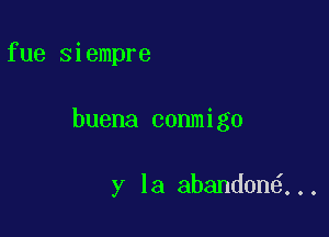 fue siempre

buena conmigo

ylaaMmmm6..